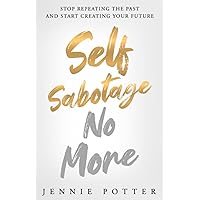 Self Sabotage No More: Stop Repeating the Past and Start Creating Your Future Self Sabotage No More: Stop Repeating the Past and Start Creating Your Future Paperback Audible Audiobook Kindle