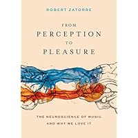 From Perception to Pleasure: The Neuroscience of Music and Why We Love It From Perception to Pleasure: The Neuroscience of Music and Why We Love It Hardcover Kindle