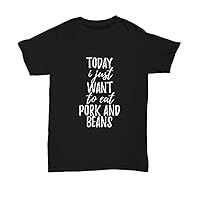 Today I Just Want to Eat Pork and Beans T-Shirt Saying Funny Gift Idea Unisex Tee