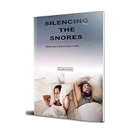 SILENCING THE SNORES: Effective tips to stop snoring in a week, naturally SILENCING THE SNORES: Effective tips to stop snoring in a week, naturally Kindle Paperback