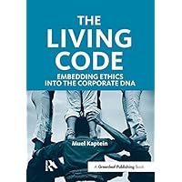 The Living Code: Embedding Ethics into the Corporate DNA The Living Code: Embedding Ethics into the Corporate DNA Kindle Paperback
