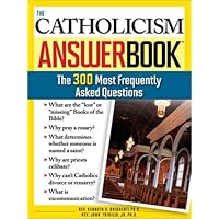 The Catholicism Answer Book: The 300 Most Frequently Asked Questions The Catholicism Answer Book: The 300 Most Frequently Asked Questions Kindle Paperback