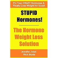 STUPID Hormones! The Hormone Weight Loss Solution: Fix your CRAZY Hormones and Finally Lose Weight for Good! STUPID Hormones! The Hormone Weight Loss Solution: Fix your CRAZY Hormones and Finally Lose Weight for Good! Paperback