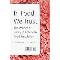In Food We Trust: The Politics of Purity in American Food Regulation (At Table) In Food We Trust: The Politics of Purity in American Food Regulation (At Table) Kindle Hardcover