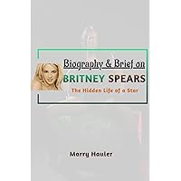 Biography and Brief on BRITNEY SPEARS: A Hidden Life of A Star