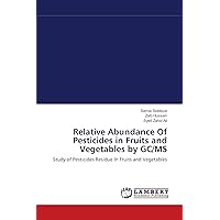 Relative Abundance Of Pesticides in Fruits and Vegetables by GC/MS: Study of Pesticides Residue In Fruits and Vegetables Relative Abundance Of Pesticides in Fruits and Vegetables by GC/MS: Study of Pesticides Residue In Fruits and Vegetables Paperback