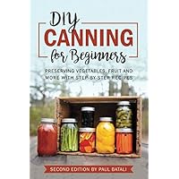 DIY: Canning for Beginners: Preserving vegetables, fruit and more with step-by-step recipes DIY: Canning for Beginners: Preserving vegetables, fruit and more with step-by-step recipes Paperback Kindle