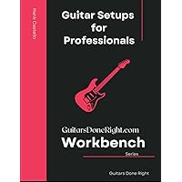 Guitar Setups for Professionals: Unlock the power of proven, sequential techniques for consistency and mastery in your work, while building great ... This book makes a great training manual!