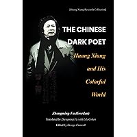 The Chinese Dark Poet: Huang Xiang and His Colorful World The Chinese Dark Poet: Huang Xiang and His Colorful World Paperback Kindle Hardcover