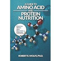 A Guide to Amino Acid and Protein Nutrition: Essential Amino Acid Solutions for Everyone (The EAASE Program) A Guide to Amino Acid and Protein Nutrition: Essential Amino Acid Solutions for Everyone (The EAASE Program) Paperback Kindle