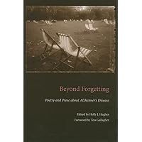 Beyond Forgetting: Poetry and Prose about Alzheimer's Disease (Literature & Medicine) Beyond Forgetting: Poetry and Prose about Alzheimer's Disease (Literature & Medicine) Paperback