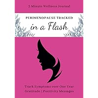 Perimenopause Tracked… in a Flash! 3 Minute Wellness Journal: Attractive Daily Well-being Tracker; Record Symptoms, Mood, Gratitude; Log Cycle and Medication; Positivity Messages and Artwork