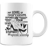 My Level Of Sarcasm Depends On Your Level Of Stupidity So Speak Wisely, Funny Coffee Mug Gift, Designed And Shipped From USA