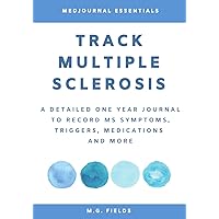 Track Multiple Sclerosis: A Detailed One Year Journal to Record MS Symptoms, Triggers, Medications and More.