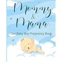 Mommy & Mama Our Baby Boy Pregnancy Book: Pregnancy & First-Year Baby Book / Journal for Lesbian Parents. Perfect for Two Mommies To Record Timeless ... for Pregnant Moms | Newly Expecting Families