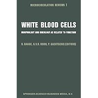 White Blood Cells: Morphology and Rheology as Related to Function (Microcirculation Review) White Blood Cells: Morphology and Rheology as Related to Function (Microcirculation Review) Hardcover Paperback
