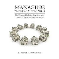 Managing the Fiscal Metropolis: The Financial Policies, Practices, and Health of Suburban Municipalities (American Governance and Public Policy series) Managing the Fiscal Metropolis: The Financial Policies, Practices, and Health of Suburban Municipalities (American Governance and Public Policy series) Kindle Paperback Mass Market Paperback