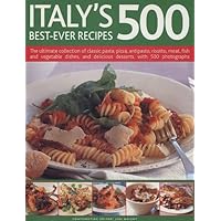 Italy's 500 Best-Ever Recipes: The Ultimate Collection of Classic Pasta, Pizza, Antipasto, Risotto, Meat, Fish and Vegetable Dishes, and Delicious De Italy's 500 Best-Ever Recipes: The Ultimate Collection of Classic Pasta, Pizza, Antipasto, Risotto, Meat, Fish and Vegetable Dishes, and Delicious De Hardcover Paperback