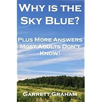 Why is the Sky Blue?: Plus Other Answers Most People Don't Know! Why is the Sky Blue?: Plus Other Answers Most People Don't Know! Paperback Kindle