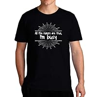 All The Rumors are True I'm Busy T-Shirt