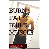 Burn Fat Build Muscle: How I Lost Belle Fat, Build Muscle, Six Packs Without a Gym Membership And Plan to Maintain it Long Term Burn Fat Build Muscle: How I Lost Belle Fat, Build Muscle, Six Packs Without a Gym Membership And Plan to Maintain it Long Term Kindle Paperback