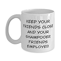 KEEP YOUR FRIENDS CLOSE AND YOUR SHAMPOOER FRIENDS. Shampooer 11oz 15oz Mug, Joke Shampooer Gifts, Cup For Coworkers from Friends, Love shampooer, Love gifts, Shampooer love