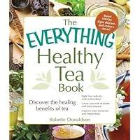 The Everything Healthy Tea Book: Discover the Healing Benefits of Tea The Everything Healthy Tea Book: Discover the Healing Benefits of Tea Paperback Kindle Mass Market Paperback