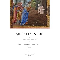 Moralia in Job: or Morals on the Book of Job, Vol. 1 - Parts 1 and 2 (Books 1-10) (Moralia in Job (Morals on the Book of Job)) Moralia in Job: or Morals on the Book of Job, Vol. 1 - Parts 1 and 2 (Books 1-10) (Moralia in Job (Morals on the Book of Job)) Paperback