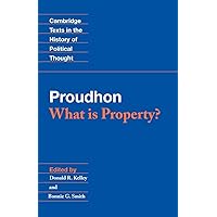 Proudhon: What is Property? (Cambridge Texts in the History of Political Thought) Proudhon: What is Property? (Cambridge Texts in the History of Political Thought) Paperback Kindle Hardcover