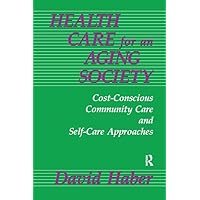 Health Care for an Aging Society: Cost-Conscious Community Care and Self-Care Approaches (Death Education, Aging and Health Care) Health Care for an Aging Society: Cost-Conscious Community Care and Self-Care Approaches (Death Education, Aging and Health Care) Hardcover Kindle Paperback
