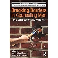 Breaking Barriers in Counseling Men: Insights and Innovations (The Routledge Series on Counseling and Psychotherapy with Boys and Men) Breaking Barriers in Counseling Men: Insights and Innovations (The Routledge Series on Counseling and Psychotherapy with Boys and Men) Kindle Hardcover Paperback