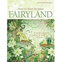 How to Draw and Paint Fairyland: A Step-by-Step Guide to Creating the World of Fairies How to Draw and Paint Fairyland: A Step-by-Step Guide to Creating the World of Fairies Paperback