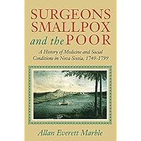 Surgeons, Smallpox, and the Poor: A History of Medicine and Social Conditions in Nova Scotia, 1749-1799 Surgeons, Smallpox, and the Poor: A History of Medicine and Social Conditions in Nova Scotia, 1749-1799 Hardcover Paperback