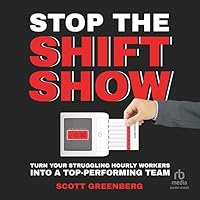 Stop the Shift Show: Turn Your Struggling Hourly Workers Into a Top-Performing Team Stop the Shift Show: Turn Your Struggling Hourly Workers Into a Top-Performing Team Paperback Audible Audiobook Kindle Audio CD