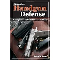 Effective Handgun Defense: A Comprehensive Guide to Concealed Carry Effective Handgun Defense: A Comprehensive Guide to Concealed Carry Paperback