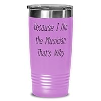Because I Am the Musician. That's Why. Unique Gifts For Musician from Friends, Band, Orchestra, Conductorr 20oz Light Purple Tumbler