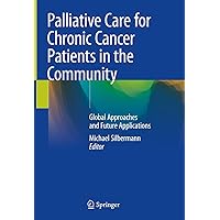 Palliative Care for Chronic Cancer Patients in the Community: Global Approaches and Future Applications Palliative Care for Chronic Cancer Patients in the Community: Global Approaches and Future Applications Hardcover Paperback