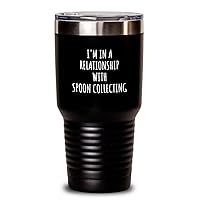 I'm In A Relationship With Spoon Collecting Tumbler Funny Gift Idea For Single Hobby Lover Fan Quote Gag Joke Insulated Cup With Lid Black 30 Oz