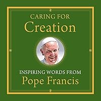 Caring for Creation: Inspiring Words from Pope Francis Caring for Creation: Inspiring Words from Pope Francis Hardcover Audio CD