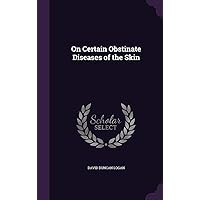 On Certain Obstinate Diseases of the Skin On Certain Obstinate Diseases of the Skin Hardcover Paperback