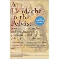 A Headache in the Pelvis: A New Understanding and Treatment for Prostatitis and Chronic Pelvic Pain Syndromes, Second Edition A Headache in the Pelvis: A New Understanding and Treatment for Prostatitis and Chronic Pelvic Pain Syndromes, Second Edition Paperback