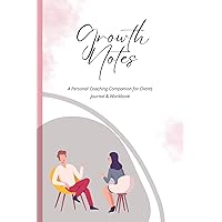 Growth Notes: A Personal Coaching Companion for Clients, Journal & Workbook Growth Notes: A Personal Coaching Companion for Clients, Journal & Workbook Paperback