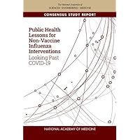 Public Health Lessons for Non-Vaccine Influenza Interventions: Looking Past Covid-19 (Consensus Study Report) Public Health Lessons for Non-Vaccine Influenza Interventions: Looking Past Covid-19 (Consensus Study Report) Paperback Kindle
