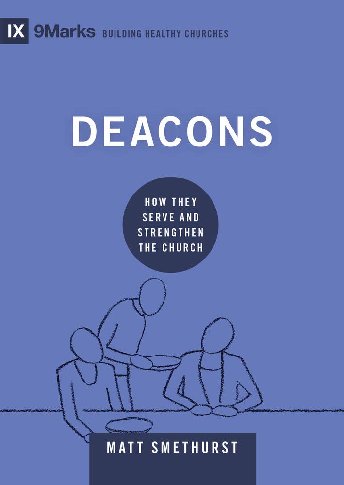 Deacons: How They Serve and Strengthen the Church (9Marks: Building Healthy Churches)