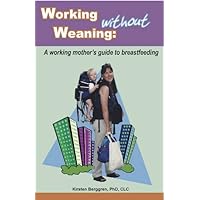 Working Without Weaning: A Working Mother's Guide to Breastfeeding Working Without Weaning: A Working Mother's Guide to Breastfeeding Paperback