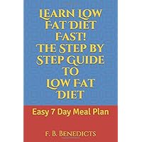 Learn Low Fat Diet Fast! The Step by Step Guide to Low Fat Diet: Easy 7 Day Meal Plan Learn Low Fat Diet Fast! The Step by Step Guide to Low Fat Diet: Easy 7 Day Meal Plan Paperback Kindle