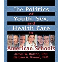 The Politics of Youth, Sex, and Health Care in American Schools The Politics of Youth, Sex, and Health Care in American Schools Kindle Hardcover Paperback