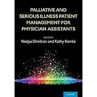 Palliative and Serious Illness Patient Management for Physician Assistants Palliative and Serious Illness Patient Management for Physician Assistants Paperback Kindle