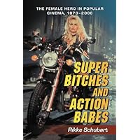 Super Bitches and Action Babes: The Female Hero in Popular Cinema, 1970-2006 Super Bitches and Action Babes: The Female Hero in Popular Cinema, 1970-2006 Kindle Paperback