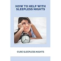 How To Help With Sleepless Nights: Cure Sleepless Nights